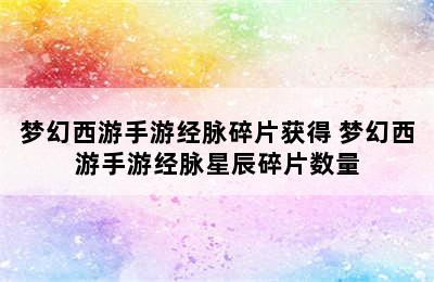 梦幻西游手游经脉碎片获得 梦幻西游手游经脉星辰碎片数量